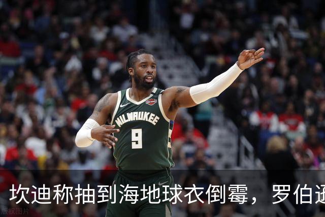 坎迪称抽到海地球衣倒霉，罗伯逊：不惊讶 我们防他们防得很好